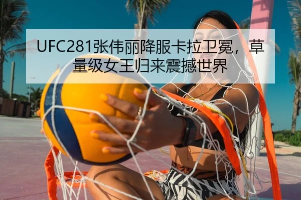 UFC281张伟丽降服卡拉卫冕，草量级女王归来震撼世界